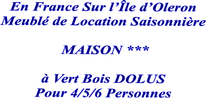 En France Sur l’Île d’Oleron Meublé de Location Saisonnière   MAISON ***  à Vert Bois DOLUS Pour 4/5/6 Personnes